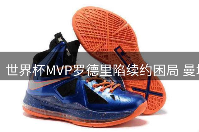 世界杯MVP罗德里陷续约困局 曼城皇马为何同时犹豫？